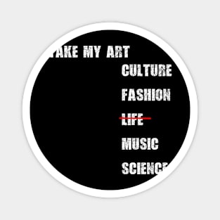 Take my art culture fashion life music science Magnet